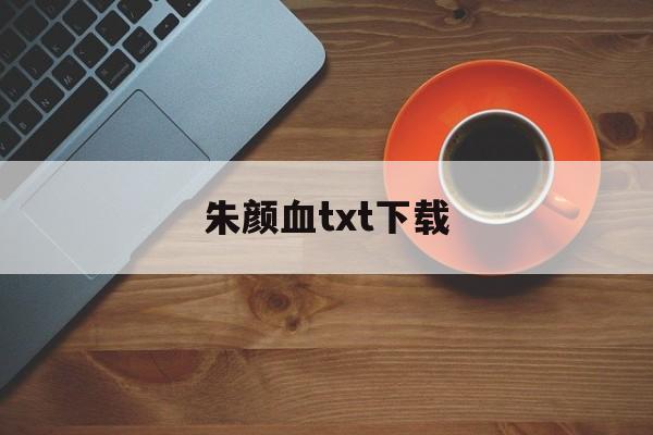 朱颜血txt下载(朱颜血的小说百度下载)