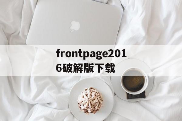 frontpage2016破解版下载的简单介绍
